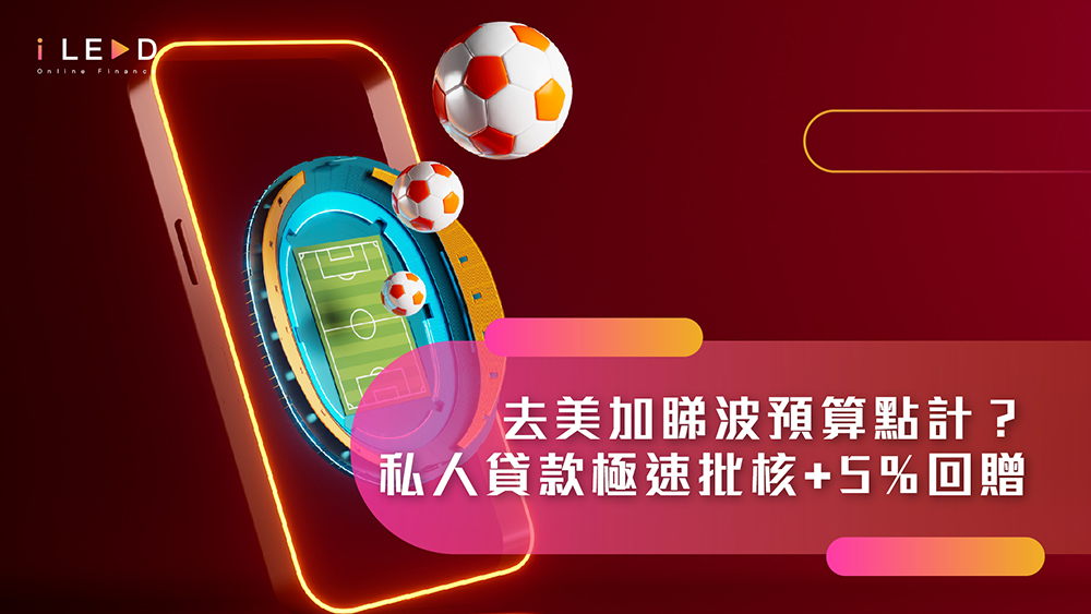 【2026 世界盃】去美加睇波預算點計？ iLEND 私人貸款推介：極速批核，5%回贈助你圓夢！